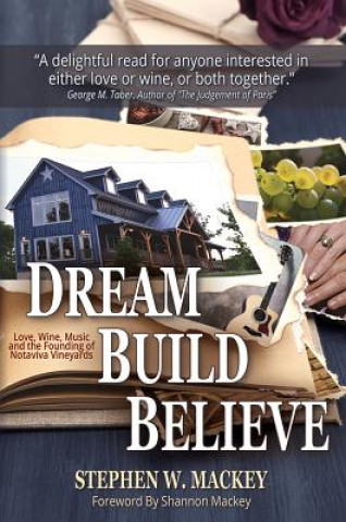 Kniha Dream, Build, Believe: The Founding of Notaviva Vineyards Stephen Mackey