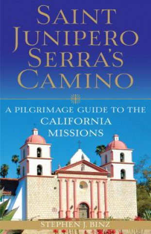 Carte Saint Junipero Serra's Camino: A Pilgrimage Guide to the California Missions Stephen J. Binz