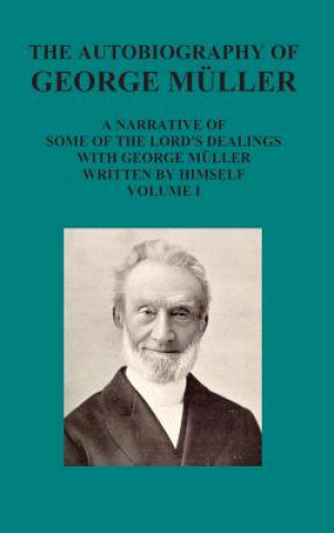 Könyv Autobiography of George Muller a Narrative of Some of the Lord's Dealings with George Muller Written by Himself Vol I George Mueller