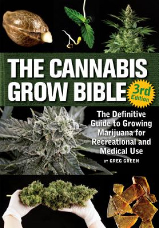 Carte The Cannabis Grow Bible: The Definitive Guide to Growing Marijuana for Recreational and Medicinal Use Greg Green
