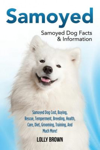 Книга Samoyed: Samoyed Dog Cost, Buying, Rescue, Temperament, Breeding, Health, Care, Diet, Grooming, Training, and Much More! Samoye Lolly Brown
