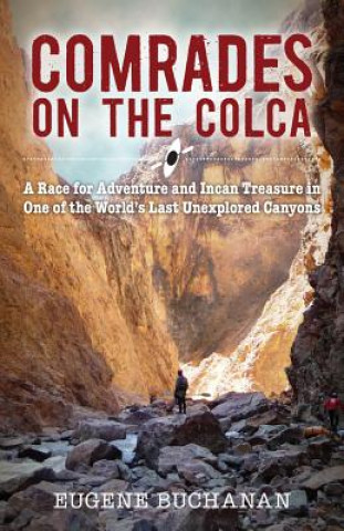 Kniha Comrades on the Colca: A Race for Adventure and Incan Treasure in One of the World's Last Unexplored Canyons Eugene Buchanan