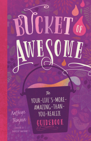 Carte Bucket of Awesome: The Your-Life's-More-Amazing-Than-You-Realize Guidebook Kathryn Thompson