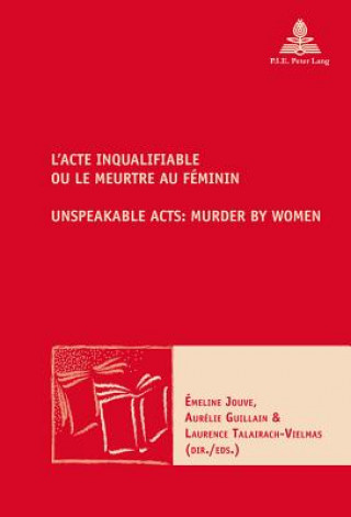 Book L'Acte inqualifiable, ou le meurtre au feminin / Unspeakable Acts: Murder by Women Emeline Jouve