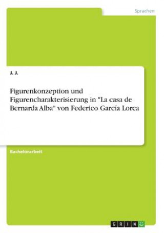 Libro Figurenkonzeption und Figurencharakterisierung in "La casa de Bernarda Alba" von Federico García Lorca J. J.