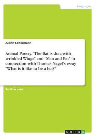 Książka Animal Poetry. The Bat is dun, with wrinkled Wings and Man and Bat in connection with Thomas Nagel's essay What is it like to be a bat? Judith Leitermann