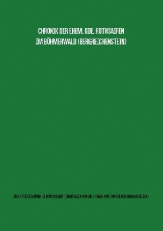 Kniha Gemeindechronik Rothsaifen (Bergreichenstein, Böhmerwald) Übertragung von Sütterlin-Hand- in Maschinenschrift mit Kopien aller Originalseiten Johann Franz