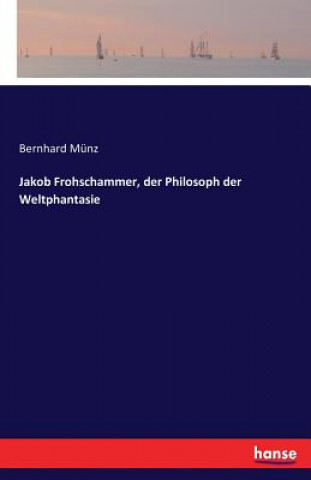 Carte Jakob Frohschammer, der Philosoph der Weltphantasie Bernhard Münz