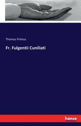Kniha Fr. Fulgentii Cuniliati Thomus Primus