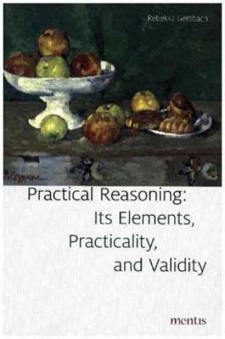 Knjiga Practical Reasoning: Its Elements, Practicality and Validity Rebekka Gersbach