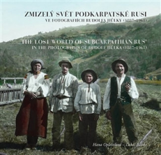 Kniha Zmizelý svět Podkarpatské Rusi ve fotografiích Rudolfa Hůlky (1887-1961) Lukáš Babka