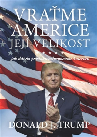 Könyv Vraťme Americe její velikost! Donald J. Trump