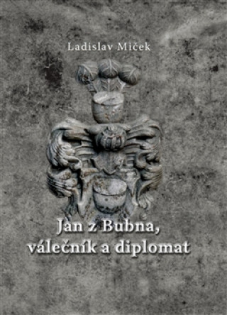 Kniha Jan z Bubna, válečník a diplomat Ladislav Miček