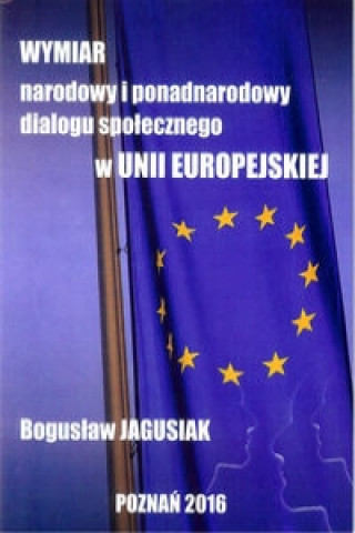 Kniha Wymiar narodowy i ponadnarodowy dialogu spolecznego w Unii Europejskiej Boguslaw Jagusiak