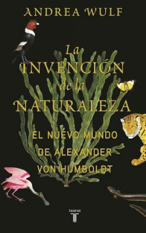 Könyv La Invención de la Naturaleza: El Mundo Nuevo de Alexander Von Humboldt / The in Vention of Nature: Alexander Von Humboldt's New World Andrea Wulf