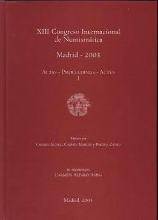 Kniha XIII Congreso Internacional de Numismática : celebrado en Madrid en 2003 : actas = proceedings = actes Congreso Internacional de Numismática