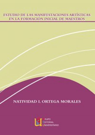 Könyv Estudio de las manisfestaciones artísticas en la formación inicial de maestros Natividad Isabel Ortega Morales