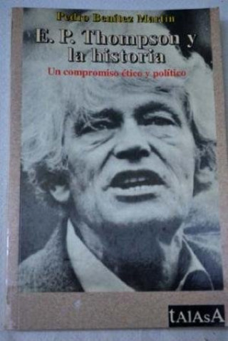 Kniha E.P. Thompson y la historia, un compromiso ético Pedro . . . [et al. ] Benítez Martín