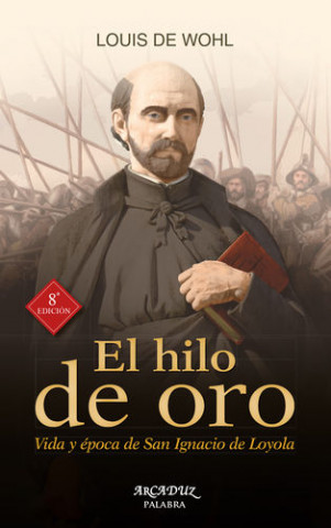 Kniha El hilo de oro: Vida y época de San Ignacio de Loyola LOUIS DE WOHL