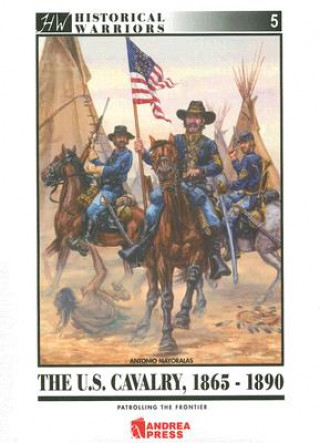 Kniha The United States Cavalry, 1865-1890: Patrolling the Frontier Antonio Mayoralas