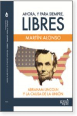 Carte Ahora, y para siempre, libres : Abraham Lincoln y la causa de la Unión Martín Alonso