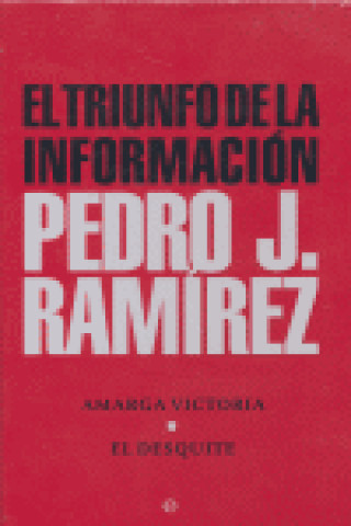 Knjiga El triunfo de la información : Amarga victoria; El desquite Pedro J. Ramírez