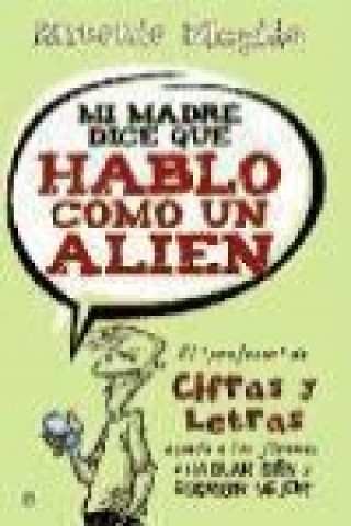 Книга Mi madre dice que hablo como un alien : el profesor de "Cifras y letras" ayuda a los jóvenes a hablar bien y escribir mejor Oscar Elegido González Quevedo