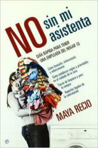 Book No sin mi asistenta : guía rápica para tener una empleada del hogar 10, cómo buscarla, entrevistarla y seleccionarla, cómo establecer reglas y priorid Maya Recio González