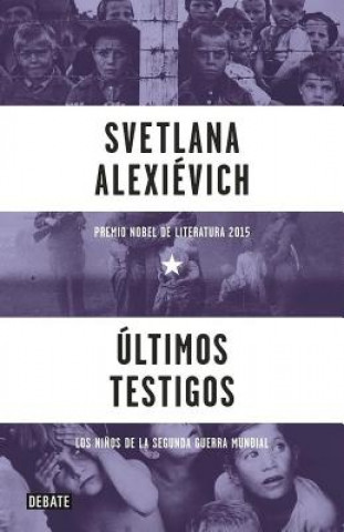 Könyv Últimos testigos : los ni?os de la Segunda Guerra Mundial Svetlana Alexievich Svetlana Alexievich