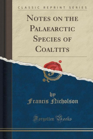 Livre Notes on the Palaearctic Species of Coaltits (Classic Reprint) Francis Nicholson