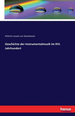 Carte Geschichte der Instrumentalmusik im XVI. Jahrhundert Wilhelm Joseph Von Wasielewski