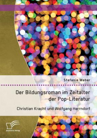 Kniha Bildungsroman im Zeitalter der Pop-Literatur. Christian Kracht und Wolfgang Herrndorf Stefanie Weber