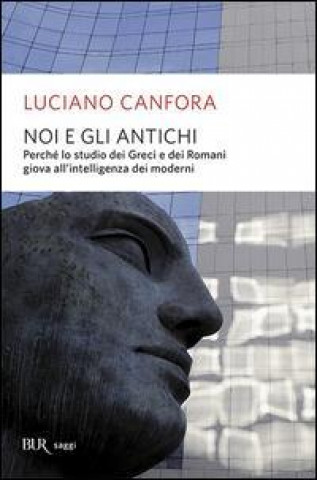 Könyv Noi e gli antichi. Perché lo studio dei Greci e dei Romani giova all'intelligenza dei moderni Luciano Canfora