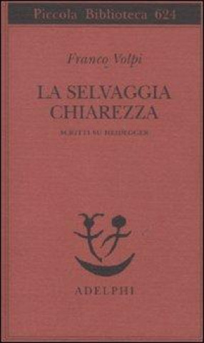 Książka La selvaggia chiarezza. Scritti su Heidegger Franco Volpi