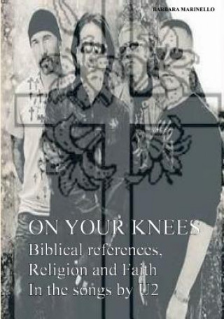 Książka On your knees. Biblical references, religion and faith in the songs by U2 Barbara Marinello