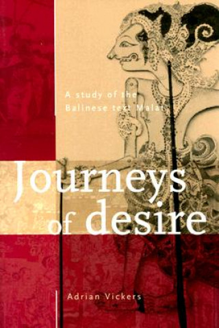 Könyv Journeys of Desire: A Study of the Balinese Text Malat A. Vickers