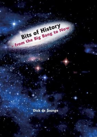 Könyv Bits of History - from the Big Bang to Now Dick De Jounge