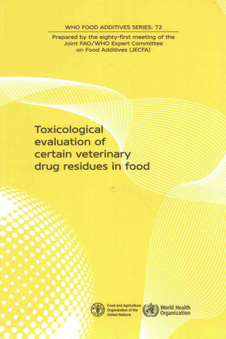 Kniha Toxicological Evaluations of Certain Veterinary Drug Residues in Food: Eighty-First Meeting of the Joint Fao/Who Expert Committee on Food Additives (J World Health Organization
