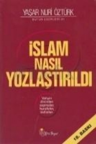 Könyv Islam Nasil Yozlastirildi Yasar Nuri Öztürk