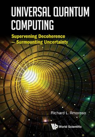 Kniha Universal Quantum Computing: Supervening Decoherence - Surmounting Uncertainty Richard L. Amoroso