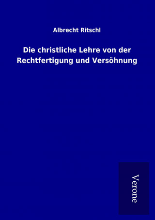 Kniha Die christliche Lehre von der Rechtfertigung und Versöhnung Albrecht Ritschl