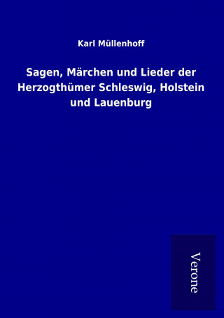 Kniha Sagen, Märchen und Lieder der Herzogthümer Schleswig, Holstein und Lauenburg Karl Müllenhoff