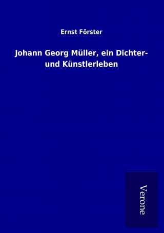 Kniha Johann Georg Müller, ein Dichter- und Künstlerleben Ernst Förster