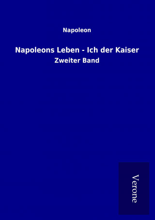 Kniha Napoleons Leben - Ich der Kaiser Napoleon