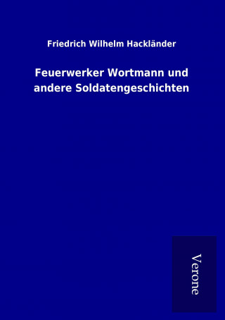 Kniha Feuerwerker Wortmann und andere Soldatengeschichten Friedrich Wilhelm Hackländer