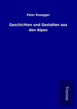 Książka Geschichten und Gestalten aus den Alpen Peter Rosegger