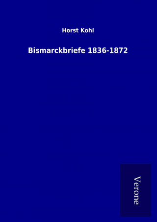 Kniha Bismarckbriefe 1836-1872 Horst Kohl