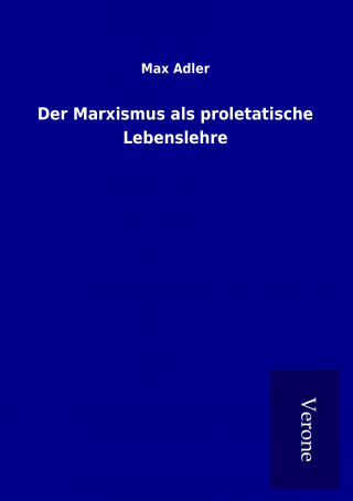 Kniha Der Marxismus als proletatische Lebenslehre Max Adler