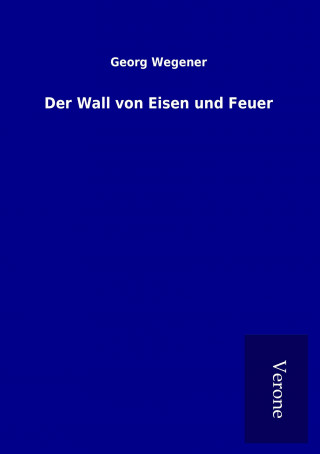 Książka Der Wall von Eisen und Feuer Georg Wegener