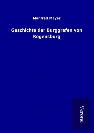 Kniha Geschichte der Burggrafen von Regensburg Manfred Mayer